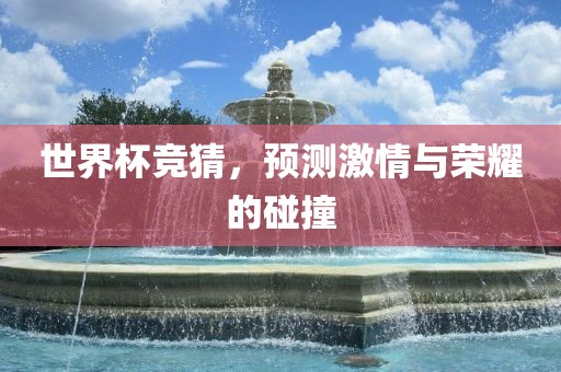 漯河市盈旭机械设备有限公司世界杯竞猜，预测激情与荣耀的碰撞