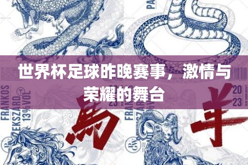 世界杯足球昨晚赛事，激情与荣耀的舞台