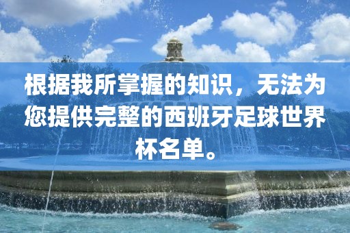 根据我所掌握的知识，无法为您提供完整的西班牙足球世界杯名单。