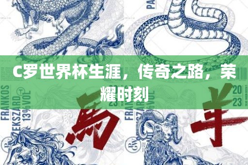 C罗世界杯生涯，传奇之路，荣耀时刻