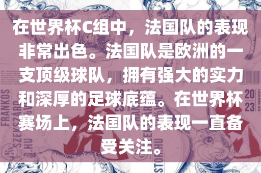 在世界杯C组中，法国队的表现非常出色。法国队是欧洲的一支顶级球队，拥有强大的实力和深厚的足球底蕴。在世界杯赛场上，法国队的表现一直备受关注。