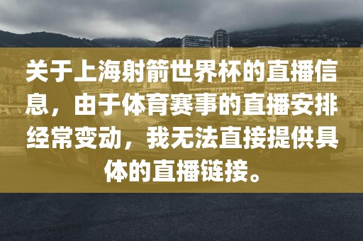 关于上海射箭世界杯的直播信息，由于体育赛事的直播安排经常变动，我无法直接提供具体的直播链接。