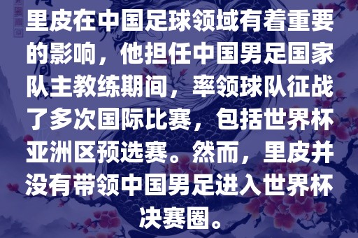 里皮在中国足球领域有着重要的影响，他担任中国男足国家队主教练期间，率领球队征战了多次国际比赛，包括世界杯亚洲区预选赛。然而，里皮并没有带领中国男足进入世界杯决赛圈。漯河市盈旭机械设备有限公司