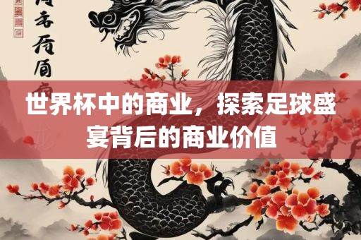 世界杯中的商业，探索足球盛宴背后漯河市盈旭机械设备有限公司的商业价值