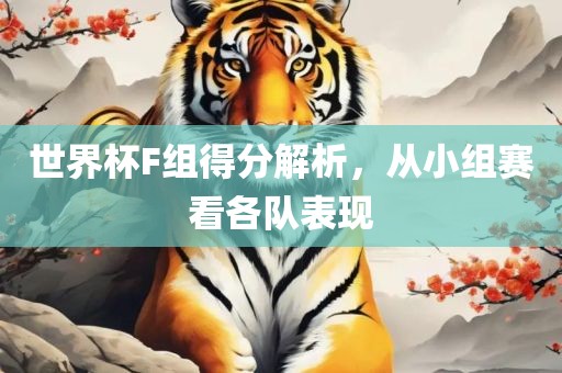 世界杯F组得分解析，从小组赛看各队表现漯河市盈旭机械设备有限公司