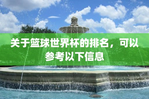 关于篮球世界杯的排名，可以参考以下信息