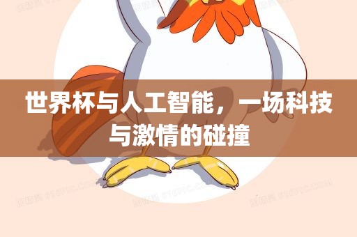 世界杯与人工智能，一场科技与激情的碰撞漯河市盈旭机械设备有限公司