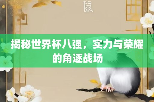 揭秘世界杯八强，实力与荣耀的角逐战场
