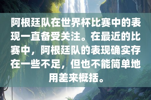 阿根廷队在世界杯比赛中的表现一直备受关注。在最近的比赛中，阿根廷队的表现确实存在一些不足，但也不能简单地用差来概括。