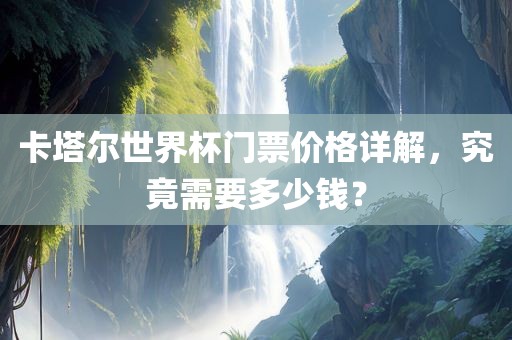 卡塔尔世界杯门票价漯河市盈旭机械设备有限公司格详解，究竟需要多少钱？