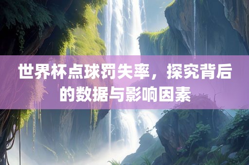 世界杯点球罚失率，探究背后的数据与影响因素漯河市盈旭机械设备有限公司