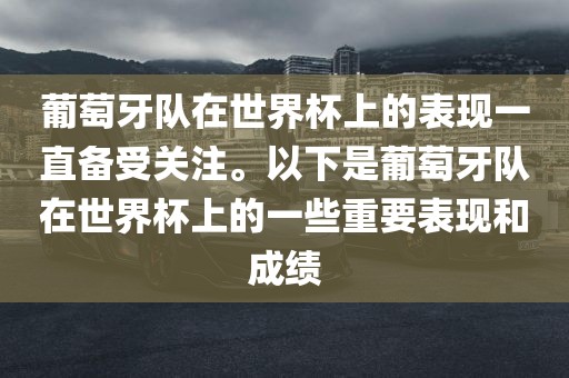 葡萄牙队在世界杯上的表现一直备受关注。以下是葡萄牙队在世界杯上的一些重要表现和成绩
