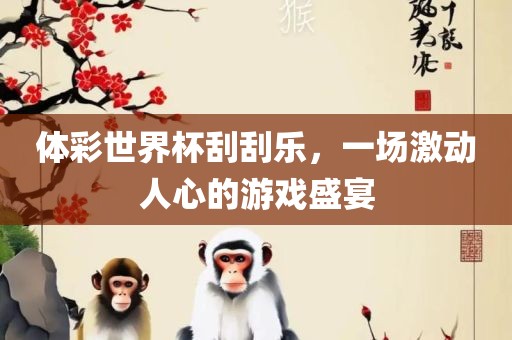 体彩世界杯刮刮乐，一场激动人心的游戏盛宴