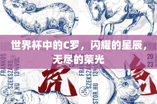世界杯中的C罗，闪耀的星辰，无尽的荣光