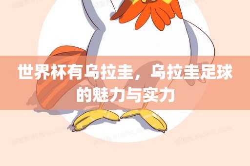 世界杯有乌拉圭，乌拉圭足球的魅力与实力