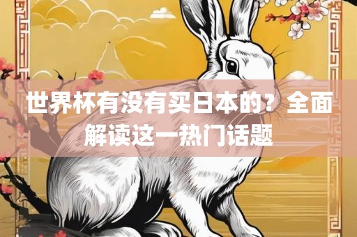 世界杯有没有买日本的？全面解读这一热门话题漯河市盈旭机械设备有限公司