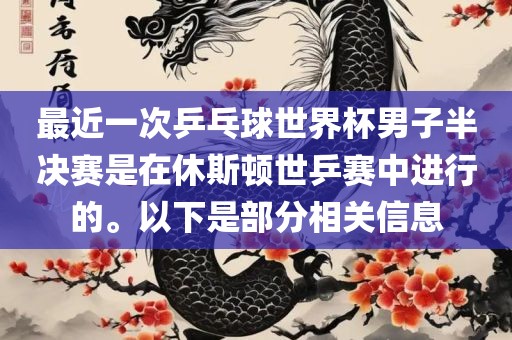 最近一次乒乓球世界杯男子半决赛是在休斯顿世乒赛中进行的。以下是部分相关信息