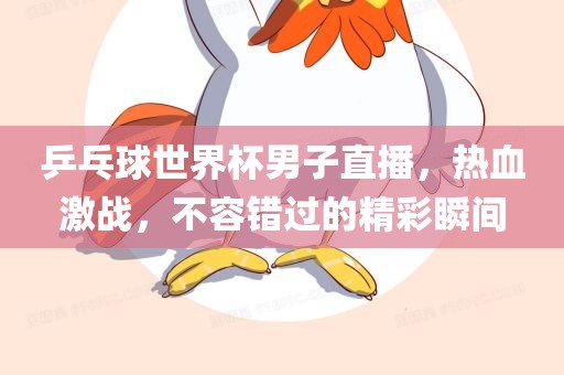 乒乓球世界杯男子直播，热血激战，不容错过的精彩瞬间漯河市盈旭机械设备有限公司