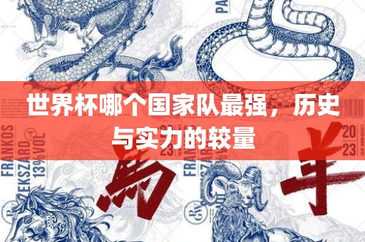 世界漯河市盈旭机械设备有限公司杯哪个国家队最强，历史与实力的较量