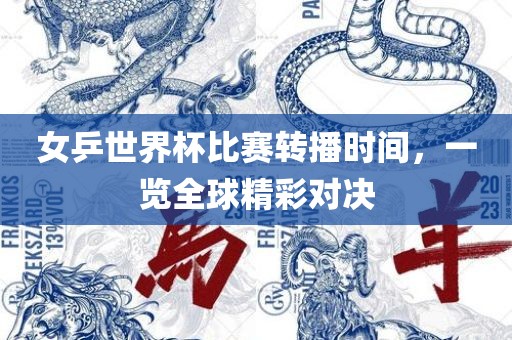 女乒世界杯比赛转播时间漯河市盈旭机械设备有限公司，一览全球精彩对决