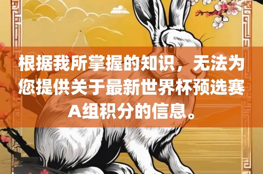 根据我所掌握的知识，无法为您提供关于最新世界杯预选赛A组积分的信息。