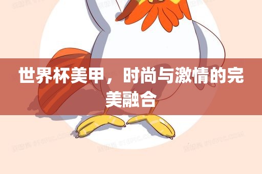 世界杯美甲，时尚与激情的完美融合漯河市盈旭机械设备有限公司