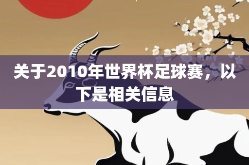 关于2010年世界杯足球赛，以下是相关信息