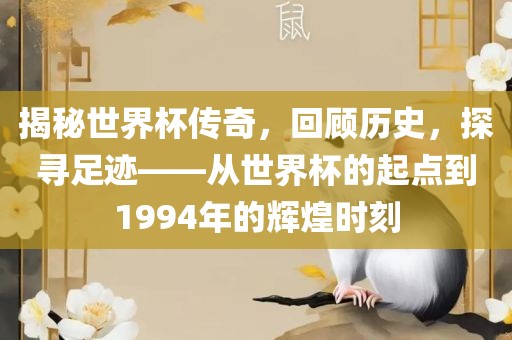 揭秘世界杯传奇，回顾历史，探寻足迹——从世界杯的起点到1994年的辉煌时刻