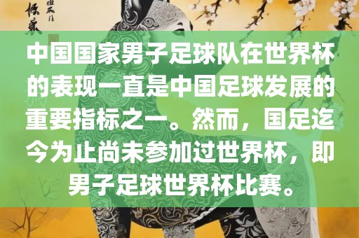 中国国家男子足球队在世界杯的表现一直是中国足球发展的重要指标之一。然而，国足迄今为止尚未参加过世界杯，即男子足球世界杯比赛。