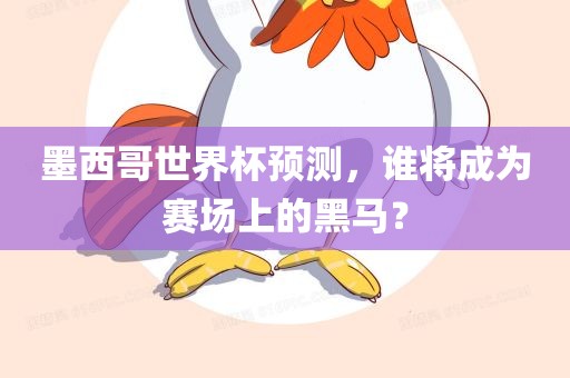 墨西哥世界杯预测，谁将成为赛场上的黑马？漯河市盈旭机械设备有限公司