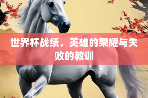 世界杯战绩，英雄的荣耀与失败的漯河市盈旭机械设备有限公司教训