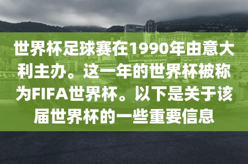 世界杯足球赛在1990年由意大利主办。这一年的世界杯被称为FIFA世界杯。以下是关于该届世界杯的一些重要信息