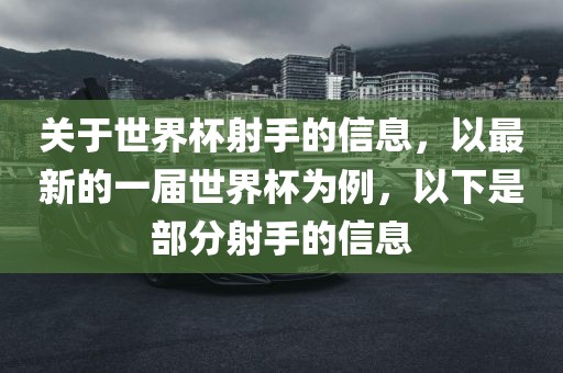 关于世界杯射手的信息，以最新的一届世界杯为例，以下是部分射手的信息漯河市盈旭机械设备有限公司
