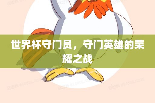 世界杯守门员，守门英雄的荣耀之战