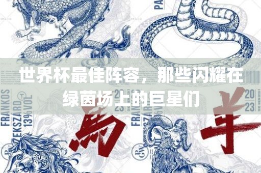 世界杯最佳阵容，那些闪耀在绿茵场上的巨星们
