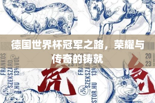 德国世界杯冠军之路，荣耀与传奇的铸就