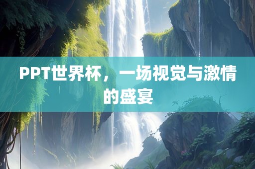 PPT世界杯，一场视觉与激情的盛宴