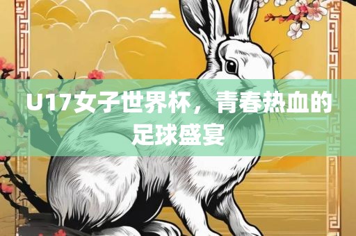 U17女子世界杯，青春热血的足球盛宴