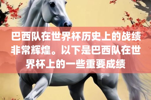 巴西队在世界杯历史上的战绩非常辉煌。以下是巴西队在世界杯上的一些重要成绩