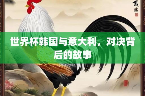 世界杯韩国与意大利，对决背后的故事
