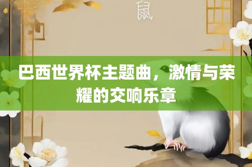 巴西世界杯主题曲，激情与荣耀的交响乐章