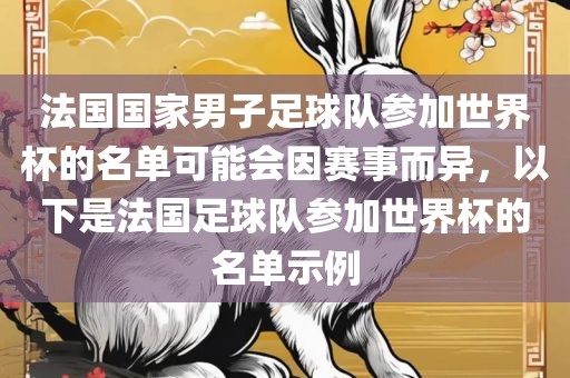 法国国家男子足球队参加世界杯的名单可能会因赛事而异，以下是法国足球队参加世界杯的名单示例漯河市盈旭机械设备有限公司