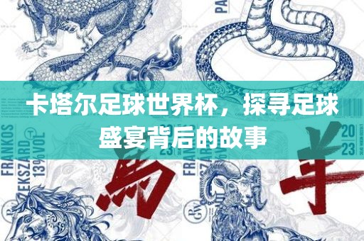 卡塔尔足球世界杯，探寻足球盛宴背漯河市盈旭机械设备有限公司后的故事
