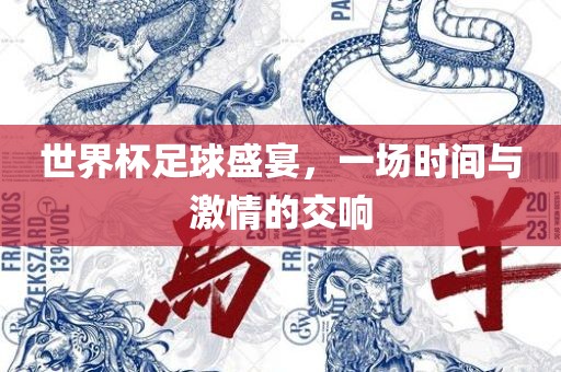 世界杯足球盛宴，一场时间与激情的交响漯河市盈旭机械设备有限公司