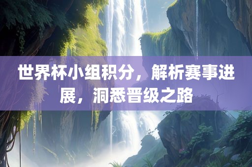 世界杯小组积分，解析赛事进展，洞悉晋级之路漯河市盈旭机械设备有限公司