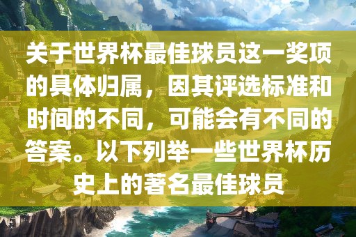 关于世界杯最佳球员这一奖项的具体归属，因其评选标准和时间的不同，可能会有不同的答案。以下列举一些世界杯历史上的著名最佳球员