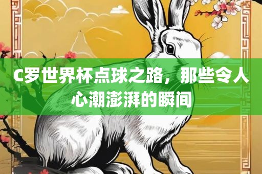 C罗世界杯点球之路，那些令人心潮澎湃的瞬间