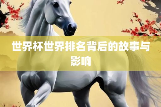 世界杯世界排名背后的故事与影响漯河市盈旭机械设备有限公司