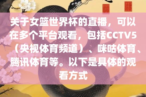 关于女篮世界杯的直播，可以在多个平台观看，包括CCTV5（央视体育频道）、咪咕体育、腾讯漯河市盈旭机械设备有限公司体育等。以下是具体的观看方式