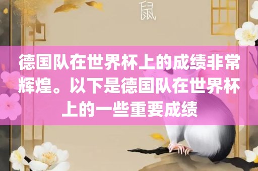 德国队在世界杯上的成绩非常辉煌。以下是德国队在世界杯上的一些重要成绩